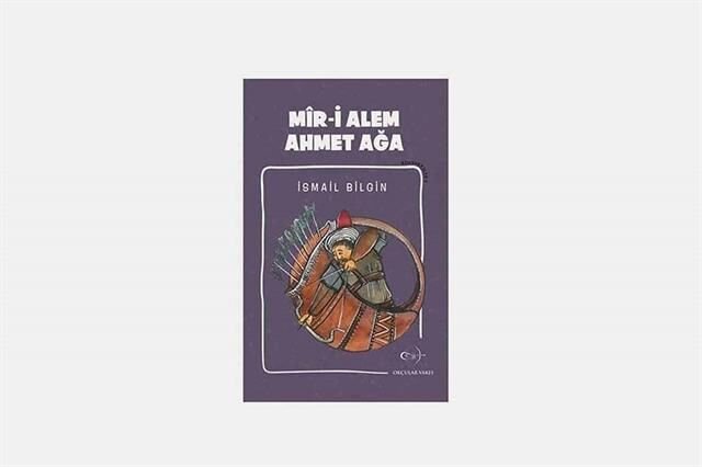İsmail Bilgin- Mîr-i Alem Ahmet Ağa