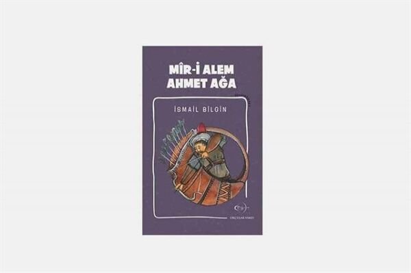 İsmail Bilgin- Mîr-i Alem Ahmet Ağa